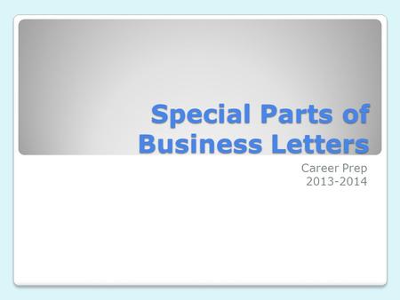 Special Parts of Business Letters Career Prep 2013-2014.