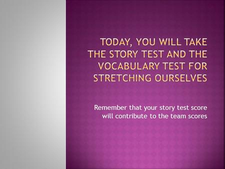 Remember that your story test score will contribute to the team scores.