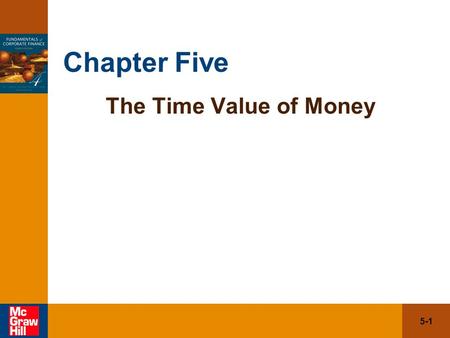 5-1 Chapter Five The Time Value of Money. 5-2 5.1Future Value and Compounding 5.2 Present Value and Discounting 5.3 More on Present and Future Values.