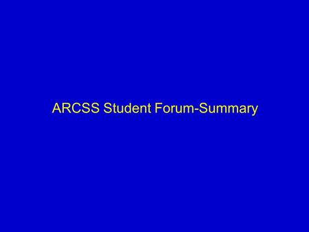 ARCSS Student Forum-Summary. Lesleigh Anderson, University of Massachusetts: “The students were invited to meet this morning…which is why [many] of us.