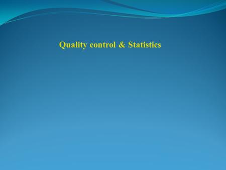 Quality control & Statistics. Definition: it is the science of gathering, analyzing, interpreting and representing data. Example: introduction a new test.