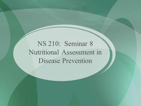 NS 210: Seminar 8 Nutritional Assessment in Disease Prevention.