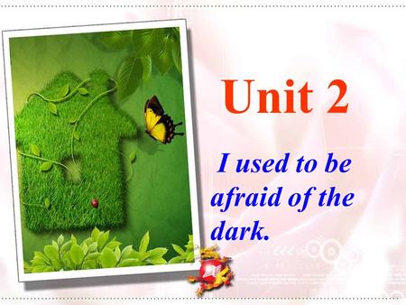 I used to be afraid of the dark. Unit 2. Language Goal: 1. Talk about what you used to be like 2. Grasp the structure: be … used to + 动词原形 Section A.