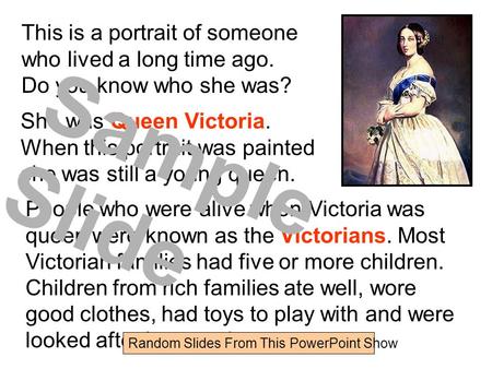 This is a portrait of someone who lived a long time ago. Do you know who she was? She was Queen Victoria. When this portrait was painted she was still.