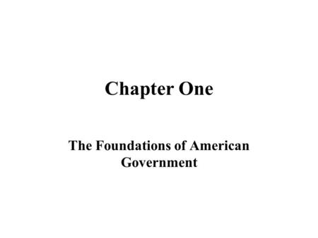 Chapter One The Foundations of American Government.