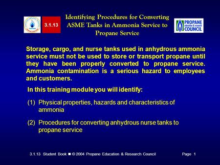 3.1.13 Student Book © 2004 Propane Education & Research CouncilPage 1 3.1.13 Identifying Procedures for Converting ASME Tanks in Ammonia Service to Propane.