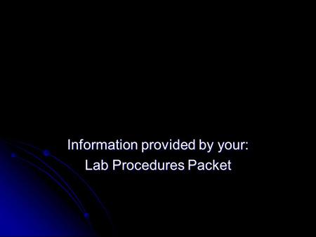 Information provided by your: Lab Procedures Packet.