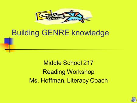 Building GENRE knowledge Middle School 217 Reading Workshop Ms. Hoffman, Literacy Coach.