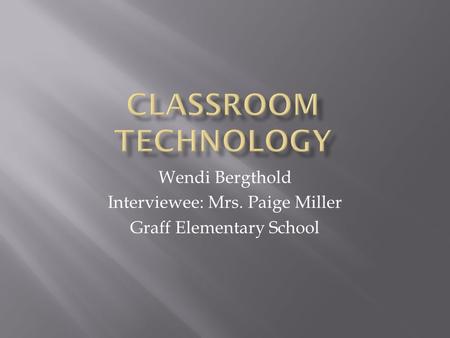 Wendi Bergthold Interviewee: Mrs. Paige Miller Graff Elementary School.