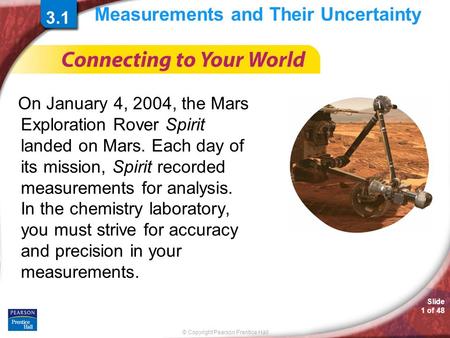 © Copyright Pearson Prentice Hall Slide 1 of 48 3.1 Measurements and Their Uncertainty On January 4, 2004, the Mars Exploration Rover Spirit landed on.