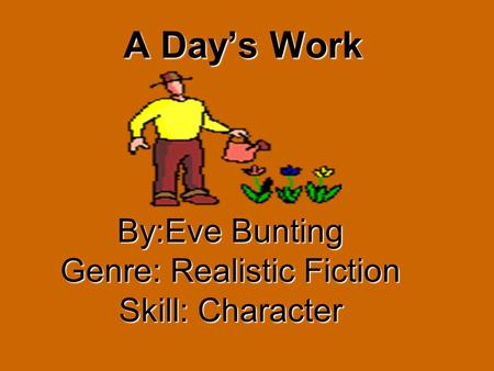 A Day’s Work By:Eve Bunting Genre: Realistic Fiction Skill: Character.