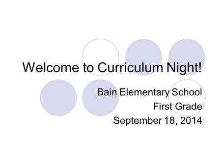 Welcome to Curriculum Night! Bain Elementary School First Grade September 18, 2014.