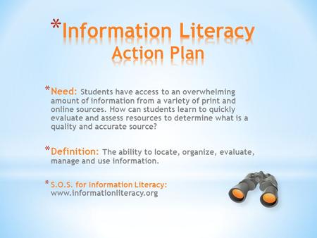 * Need: Students have access to an overwhelming amount of information from a variety of print and online sources. How can students learn to quickly evaluate.