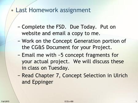 Fall 20151 Last Homework assignment −Complete the FSD. Due Today. Put on website and email a copy to me. −Work on the Concept Generation portion of the.