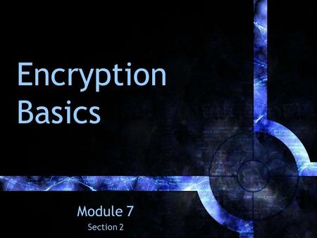 Encryption Basics Module 7 Section 2. History of Encryption Secret - NSA National Security Agency –has powerful computers - break codes –monitors all.