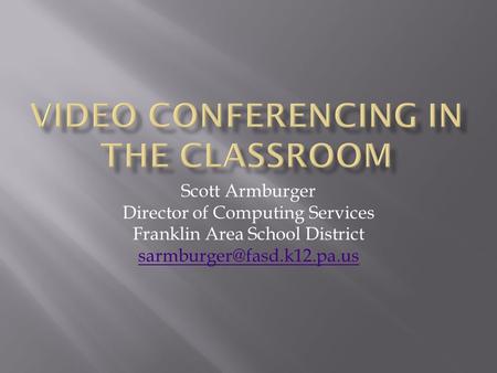 Scott Armburger Director of Computing Services Franklin Area School District