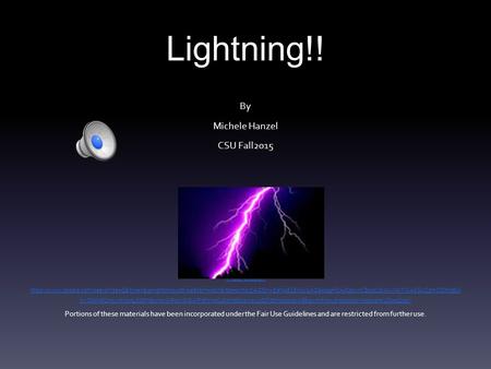 Lightning!! By Michele Hanzel CSU Fall2015 Photo Citation: https://www.google.com/search?sa=G&hl=en&q=lightning+strike&tbm=isch&tbs=simg:CAQShwEahAELEKjU2AQaAggHDAsQsIynCBpdClsIAxIl7ATWASSUCzmDDMgBlx.