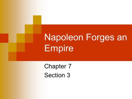 Napoleon Forges an Empire Chapter 7 Section 3. Section 2 Review.