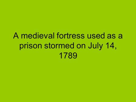 A medieval fortress used as a prison stormed on July 14, 1789.