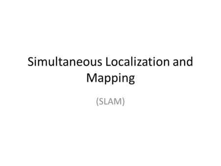 Simultaneous Localization and Mapping (SLAM). Localization Perfect Map + Observations with errors = Pretty good Localization (Average out errors in observations,