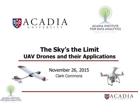 The Sky’s the Limit UAV Drones and their Applications November 26, 2015 Clark Commons.