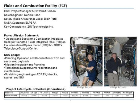 Fluids and Combustion Facility (FCF) 1 GRC Project Manager: MSI/Robert Corban Chief Engineer: Dennis Rohn Safety Mission Assurance Lead: Bipin Patel NASA.