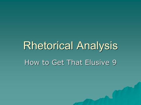 Rhetorical Analysis How to Get That Elusive 9. Learning Target  I can analyze a text using elements of the rhetorical web.  I can connect rhetorical.