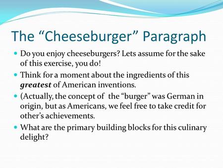 The “Cheeseburger” Paragraph Do you enjoy cheeseburgers? Lets assume for the sake of this exercise, you do! Think for a moment about the ingredients of.