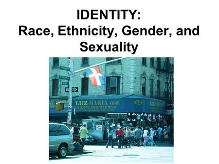 IDENTITY: Race, Ethnicity, Gender, and Sexuality.