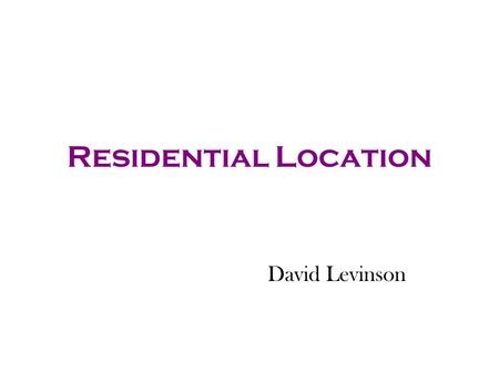 Residential Location David Levinson. Push and Pull Pull - advantages of locating near specific things Push - disadvantages of locating near specific things.