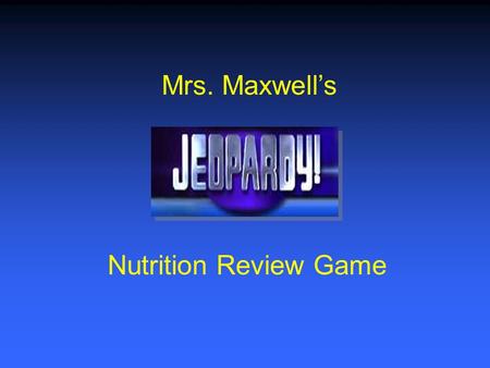 Mrs. Maxwell’s Nutrition Review Game $200 $400 $600 $800 $1000 $200 $400 $600 $800 $1000 $200 $400 $600 $800 $1000 $200 $400 $600 $800 $1000 You are.