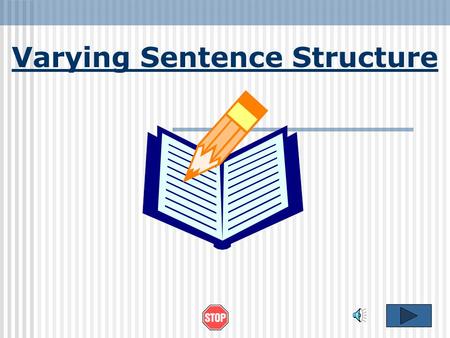 Varying Sentence Structure Adding Variety to Sentence Structure To make your writing more interesting, you should try to vary your sentences in terms.