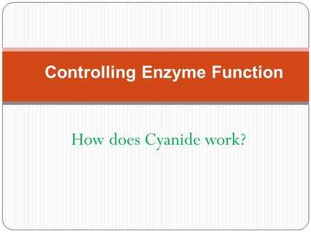 How does Cyanide work? Controlling Enzyme Function.