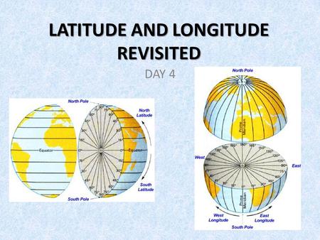 LATITUDE AND LONGITUDE REVISITED DAY 4. Latitude lines are imaginary lines on the earth's surface that run east and west. They tell you your distance.