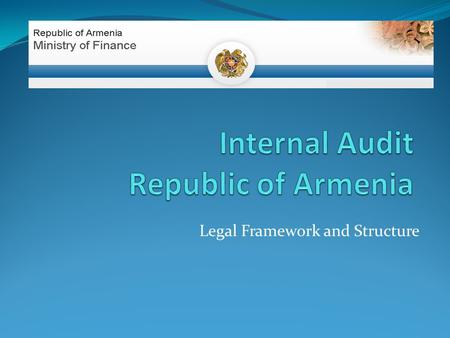 Legal Framework and Structure. Public Internal Financial Control Strategy (11.11.2010) focuses on three activities Institution of a Centralized Harmonization.