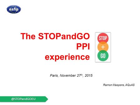 Paris, November 27 th, 2015 Ramon Maspons, AQuAS The STOPandGO PPI experience