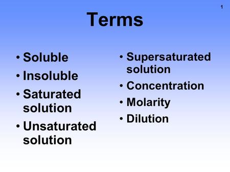 1 Terms Soluble Insoluble Saturated solution Unsaturated solution Supersaturated solution Concentration Molarity Dilution.