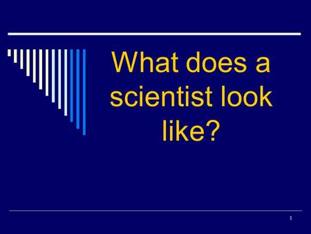 1 What does a scientist look like?. 2 Scientist?  What leads you to believe that this man may be a scientist?