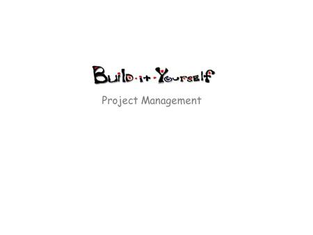 Project Management. www.build-it-yourself.com Define the big picture clearly, concisely and convincingly 1.Is your elevator pitch convincing? 2.Is your.