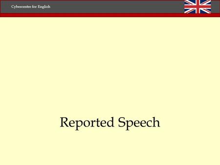 Reported Speech Cybercentre for English. Put these sentences into reported speech. Don’t leave out ‘that’ and please remember: this is for practice, it.