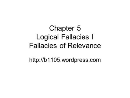 Chapter 5 Logical Fallacies I Fallacies of Relevance