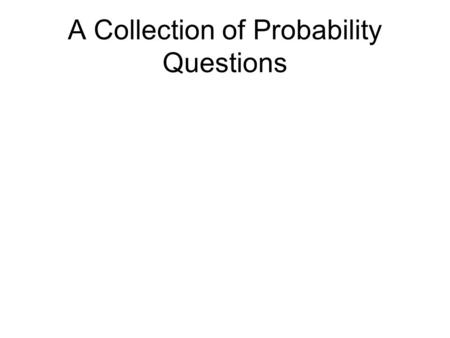 A Collection of Probability Questions. 1. Determine the probability of each of the following situations a) A red card is drawn from a standard deck There.