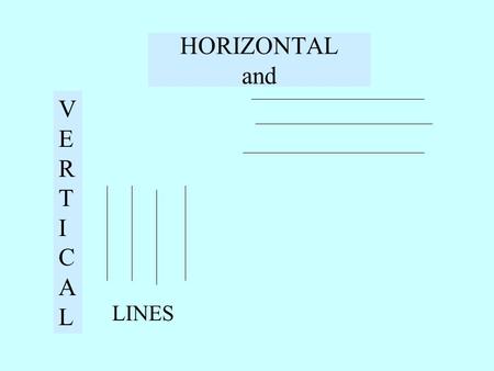 HORIZONTAL and VERTICALVERTICAL LINES. Parallel lines all go in the same direction Perpendicular lines meet at 90º.