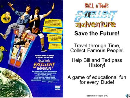 Save the Future! Travel through Time, Collect Famous People! Help Bill and Ted pass History! A game of educational fun for every Dude! Recommended ages.