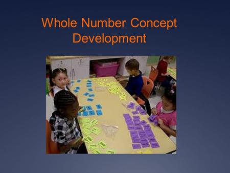 Whole Number Concept Development Early Number Concepts  When we count a set, the last number we say names how many are in the set, or its cardinality.