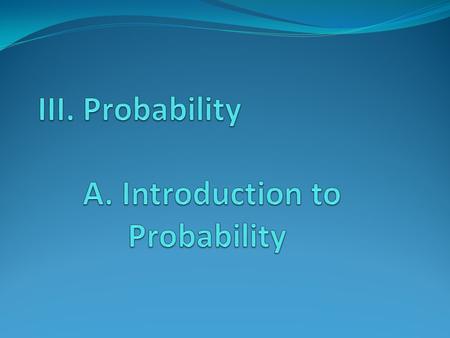 Example Suppose we roll a die and flip a coin. How many possible outcomes are there? Give the sample space. A and B are defined as: A={Die is a 5 or 6}