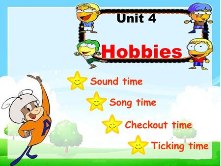 Unit 4 Hobbies Sound time Song time Checkout timeTicking time.