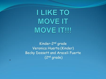 Kinder-2 nd grade Veronica Huerta (Kinder) Becky Dossett and Araceli Fuerte (2 nd grade)