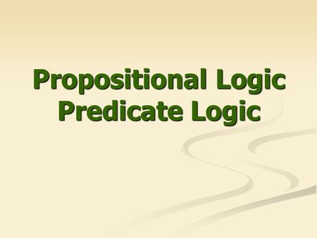 Propositional Logic Predicate Logic