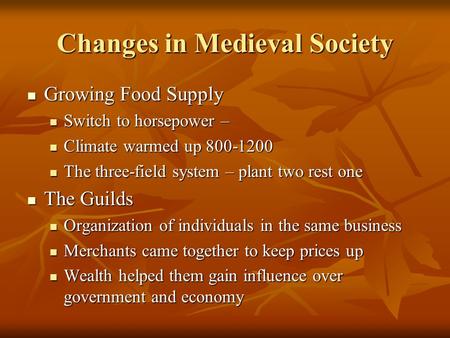 Changes in Medieval Society Growing Food Supply Growing Food Supply Switch to horsepower – Switch to horsepower – Climate warmed up 800-1200 Climate warmed.